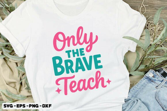 Only the Brave Teach SVG Graphics T-Shirt Designs